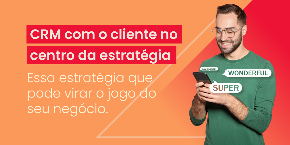 CRM que coloca o cliente no centro da estratégia